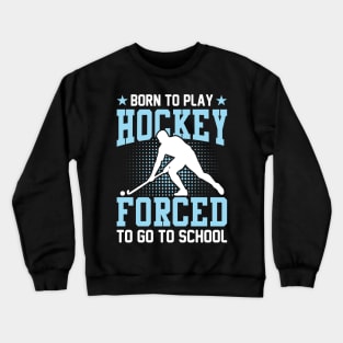 Born to play hockey forced to go to school Crewneck Sweatshirt